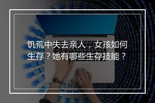 饥荒中失去亲人,女孩如何生存?她有哪些生存技能?