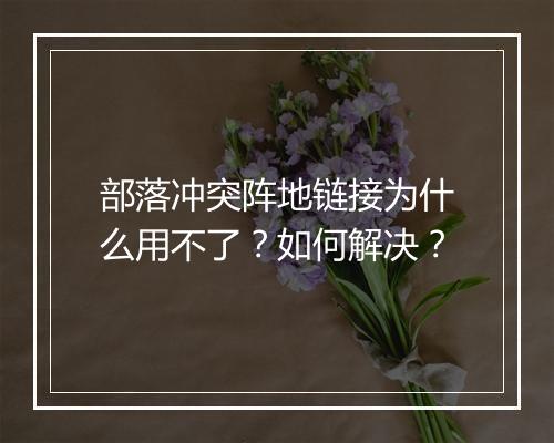 部落冲突阵地链接为什么用不了?如何解决?