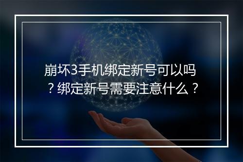 崩坏3手机绑定新号可以吗?绑定新号需要注意什么?