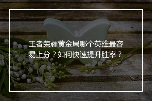 王者荣耀黄金局哪个英雄最容易上分？如何快速提升胜率？