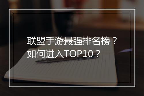 联盟手游最强排名榜?如何进入TOP10?