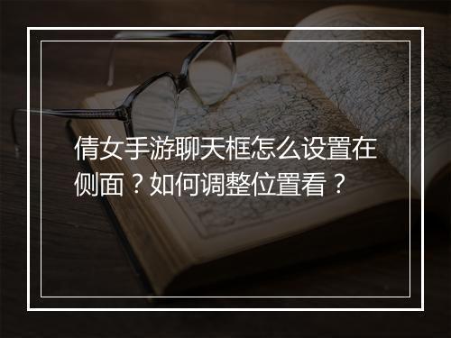倩女手游聊天框怎么设置在侧面？如何调整位置看？