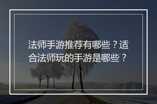 法师手游推荐有哪些?适合法师玩的手游是哪些?