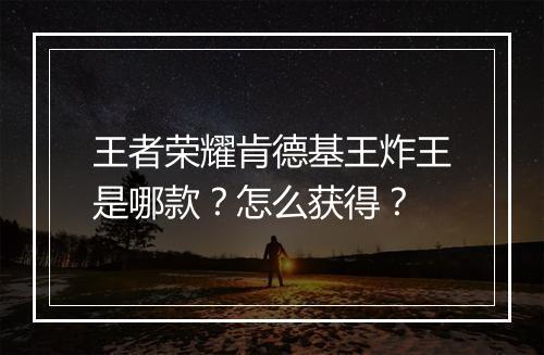 王者荣耀肯德基王炸王是哪款?怎么获得?