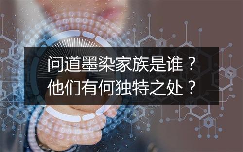 问道墨染家族是谁?他们有何独特之处?