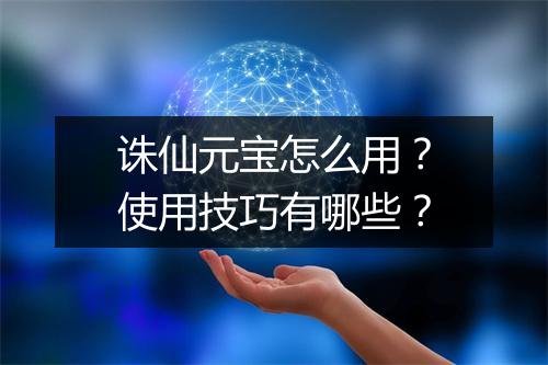 诛仙元宝怎么用?使用技巧有哪些?