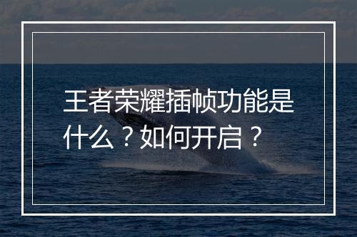 王者荣耀插帧功能是什么?如何开启?