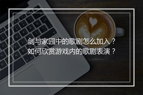 剑与家园中的歌剧怎么加入?如何欣赏游戏内的歌剧表演?