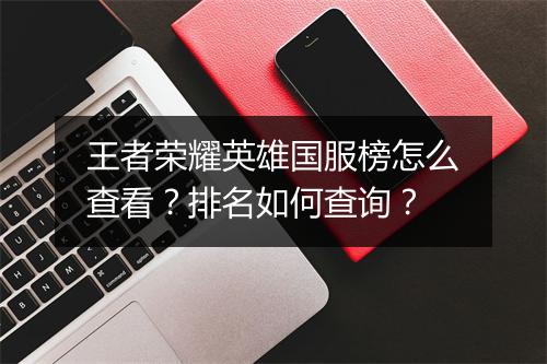 王者荣耀英雄国服榜怎么查看?排名如何查询?