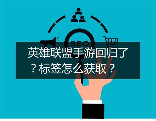 英雄联盟手游回归了?标签怎么获取?