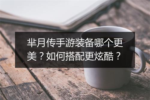 芈月传手游装备哪个更美?如何搭配更炫酷?