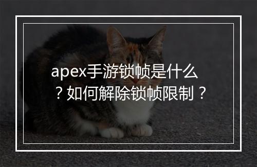 apex手游锁帧是什么？如何解除锁帧限制？