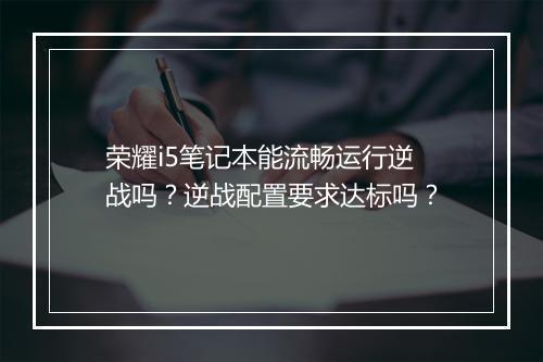 荣耀i5笔记本能流畅运行逆战吗?逆战配置要求达标吗?