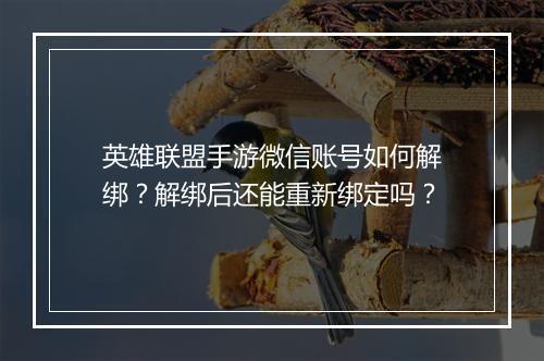 英雄联盟手游微信账号如何解绑?解绑后还能重新绑定吗?
