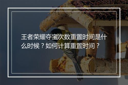 王者荣耀夺宝次数重置时间是什么时候?如何计算重置时间?