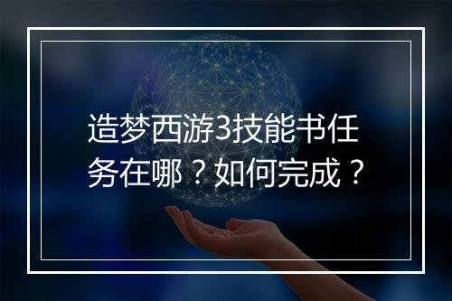 造梦西游3技能书任务在哪?如何完成?
