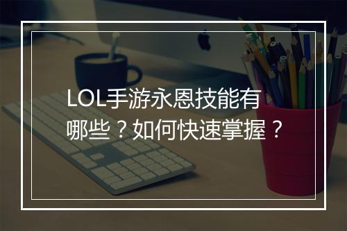 LOL手游永恩技能有哪些?如何快速掌握?