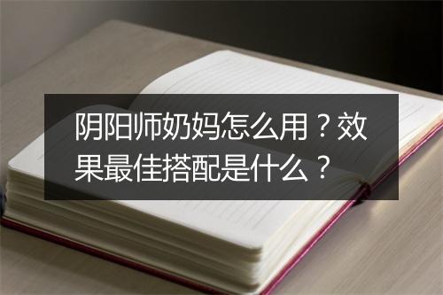 阴阳师奶妈怎么用?效果最佳搭配是什么?