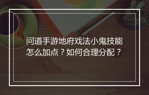 问道手游地府戏法小鬼技能怎么加点?如何合理分配?