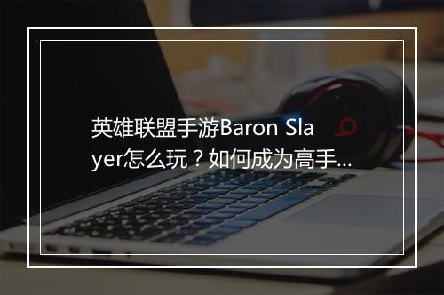 英雄联盟手游Baron Slayer怎么玩?如何成为高手?