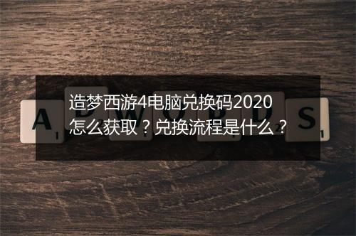 造梦西游4电脑兑换码2020怎么获取?兑换流程是什么?
