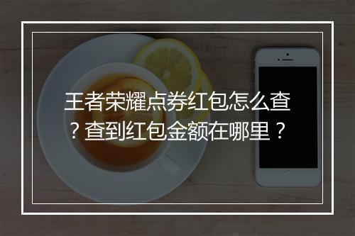 王者荣耀点券红包怎么查?查到红包金额在哪里?