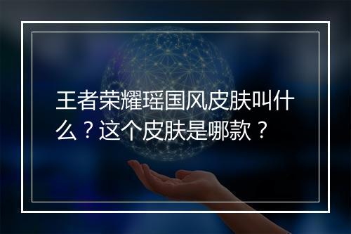 王者荣耀瑶国风皮肤叫什么?这个皮肤是哪款?