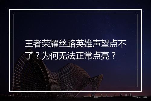 王者荣耀丝路英雄声望点不了?为何无法正常点亮?