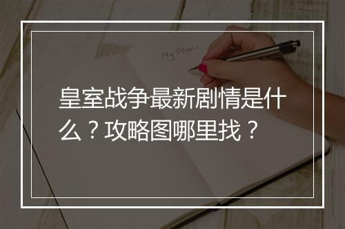 皇室战争最新剧情是什么?攻略图哪里找?
