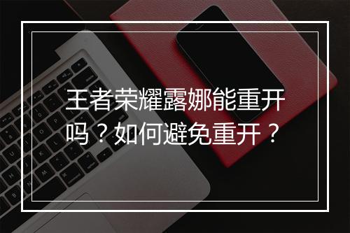 王者荣耀露娜能重开吗?如何避免重开?