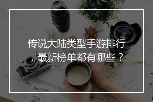 传说大陆类型手游排行,最新榜单都有哪些?