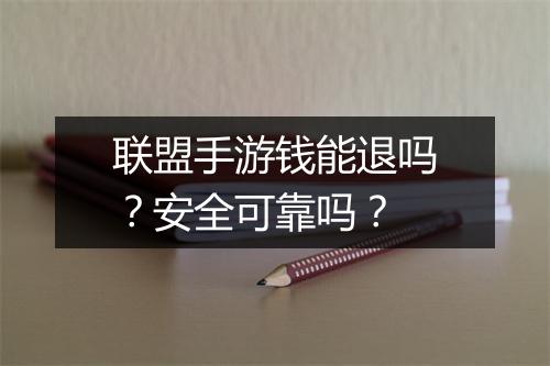 联盟手游钱能退吗?安全可靠吗?