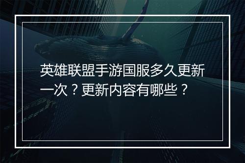 英雄联盟手游国服多久更新一次?更新内容有哪些?