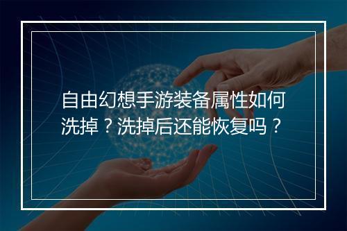 自由幻想手游装备属性如何洗掉?洗掉后还能恢复吗?