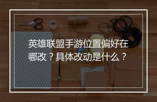 英雄联盟手游位置偏好在哪改?具体改动是什么?