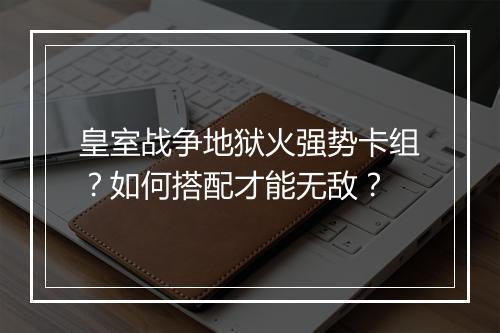 皇室战争地狱火强势卡组?如何搭配才能无敌?