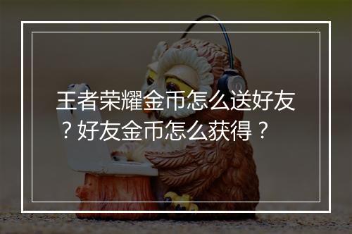 王者荣耀金币怎么送好友?好友金币怎么获得?