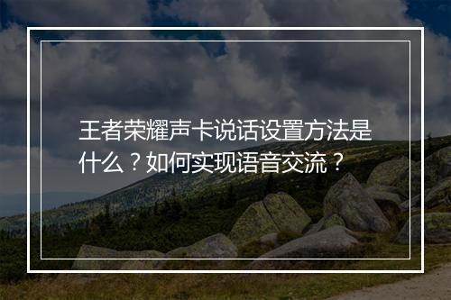 王者荣耀声卡说话设置方法是什么?如何实现语音交流?