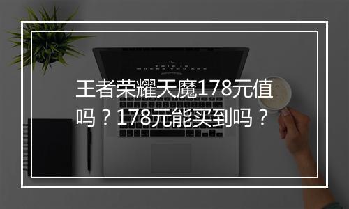王者荣耀天魔178元值吗?178元能买到吗?