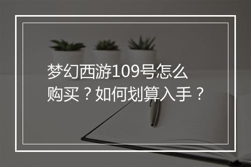 梦幻西游109号怎么购买?如何划算入手?