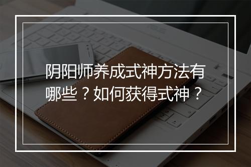 阴阳师养成式神方法有哪些?如何获得式神?