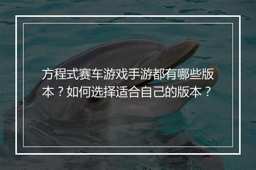 方程式赛车游戏手游都有哪些版本?如何选择适合自己的版本?