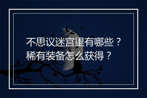 不思议迷宫里有哪些?稀有装备怎么获得?