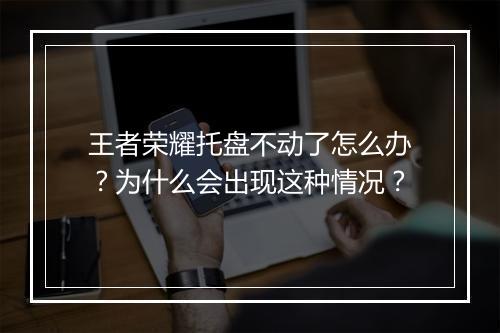 王者荣耀托盘不动了怎么办?为什么会出现这种情况?