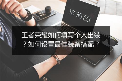 王者荣耀如何填写个人出装？如何设置最佳装备搭配？