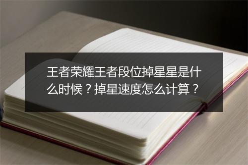 王者荣耀王者段位掉星星是什么时候?掉星速度怎么计算?