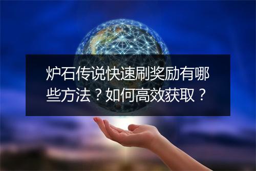 炉石传说快速刷奖励有哪些方法?如何高效获取?