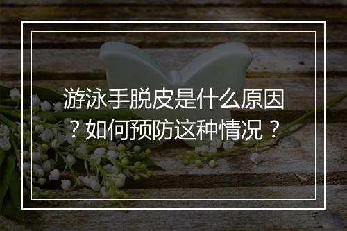 游泳手脱皮是什么原因?如何预防这种情况?