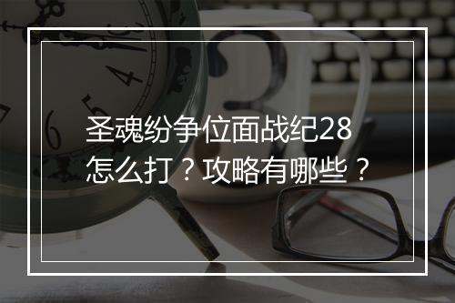 圣魂纷争位面战纪28怎么打?攻略有哪些?