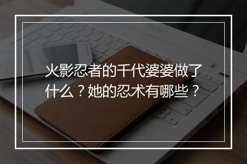 火影忍者的千代婆婆做了什么?她的忍术有哪些?